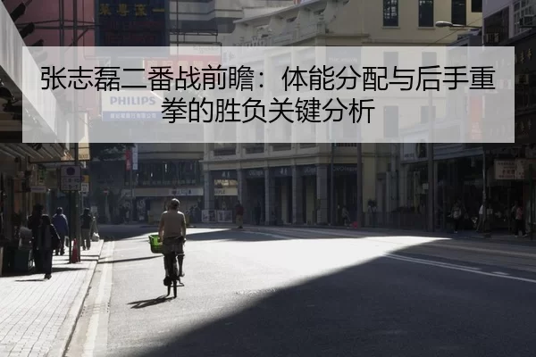 张志磊二番战前瞻：体能分配与后手重拳的胜负关键分析